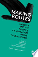 Making routes : mobility and the politics of migration in the global South /