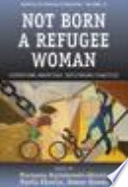 Not born a refugee woman : contesting identities, rethinking practices /