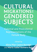 Cultural migrations and gendered subjects : colonial and postcolonial representations of the female body /