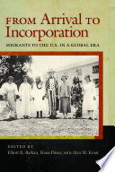 From arrival to incorporation : migrants to the U.S. in a global era  /