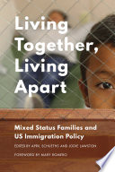 Living together, living apart : mixed-status families and US immigration policy /