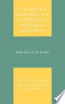 The Politics, Economics, and Culture of Mexican-U.S. Migration : Both Sides of the Border /