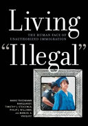Living "illegal" : the human face of unauthorized immigration /