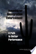 Budgeting for immigration enforcement : a path to better performance /