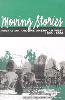 Moving stories : migration and the American West 1850-2000 /