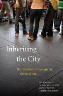 Inheriting the city : the children of immigrants come of age /