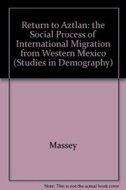 Return to Aztlan : the social process of international migration from western Mexico /