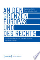 An den Grenzen Europas und des Rechts : interdisziplinäre Perspektiven auf Migration, Grenzen und Recht /