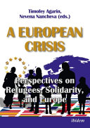 A European crisis : perspectives on refugees, solidarity, and Europe /