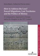 How to address the loss? : forced migrations, lost territories and the politics of history : a comparative approach in Europe and at its margins in the XXth century /