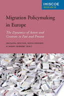 Migration Policymaking in Europe : the Dynamics of Actors and Contexts in Past and Present.