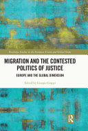 Migration and the contested politics of justice : Europe and the global dimension /