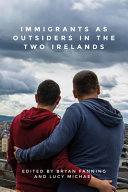 Immigrants as outsiders in the two Irelands : edited by Bryan Fanning and Lucy Michael.