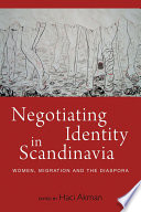 Negotiating identities in Scandinavia : women, migration, and the diaspora /