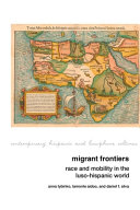 Migrant frontiers : race and mobility in the Luso-Hispanic world /