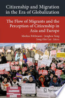 Citizenship and migration in the era of globalization : the flow of migrants and the perception of citizenship in Asia and Europe /