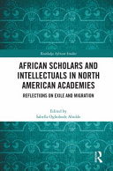 African scholars and intellectuals in North American academies : reflections on exile and migration /