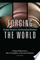 Forging the world : strategic narratives and international relations /