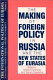 The making of foreign policy in Russia and the new states of Eurasia /