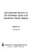 International security in the Southeast Asian and Southwest Pacific region /