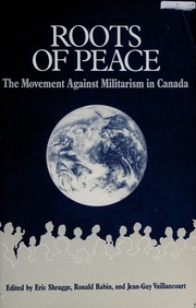 Roots of peace : the movement against militarism in Canada /
