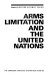 Arms limitation and the United Nations /