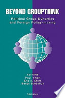 Beyond groupthink : political group dynamics and foreign policy-making /