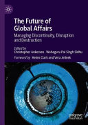 The future of global affairs : managing discontinuity, disruption and destruction /