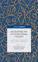 Reassembling international theory : assemblage thinking and international relations /