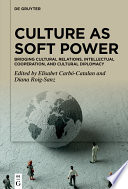 Culture as soft power : bridging cultural relations, intellectual cooperation, and cultural diplomacy /