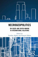 Necrogeopolitics : on death and death-making in international relations /