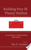Building your IR theory toolbox : an introduction to understanding world politics /