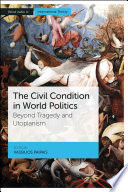 The civil condition in world politics : beyond tragedy and utopianism /