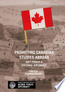 Promoting Canadian Studies Abroad : Soft Power and Cultural Diplomacy /