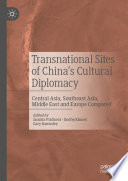 Transnational Sites of China's Cultural Diplomacy : Central Asia, Southeast Asia, Middle East and Europe Compared /