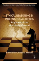 Ethical reasoning in international affairs : arguments from the middle ground /