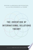 The invention of international relations theory : realism, the Rockefeller Foundation, and the 1954 Conference on Theory /