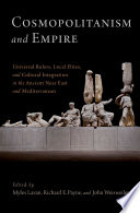 Cosmopolitanism and empire : universal rulers, local elites, and cultural integration in the ancient Near East and Mediterranean /