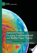 Awkward powers : escaping traditional great and middle power theory /