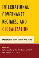 International governance, regimes, and globalization : case studies from Beijing and Taipei /