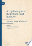 A Legal Analysis of the Belt and Road Initiative : Towards a New Silk Road? /