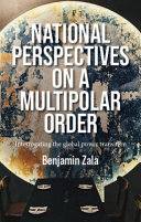 National perspectives on a multipolar order : interrogating the global power transition /
