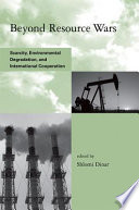 Beyond resource wars : scarcity, environmental degradation, and international cooperation /