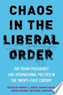 Chaos in the liberal order : the Trump presidency and international politics in the twenty-first century /