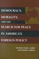 Democracy, morality, and the search for peace in America's foreign policy /