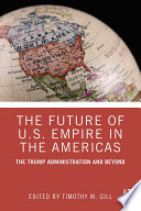 The future of U.S. Empire in the Americas : the Trump administration and beyond /