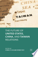 The Future of United States, China, and Taiwan Relations /