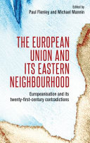 The European Union and its eastern neighbourhood : Europeanisation and its twenty-first-century contradictions /