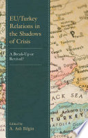 EU/Turkey relations in the shadows of crisis : a break-up or revival? /