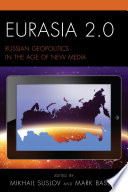 Eurasia 2.0 : Russian geopolitics in the age of new media /